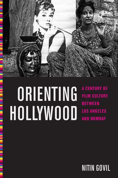 Orienting Hollywood: A Century of Film Culture between Los Angeles and Bombay