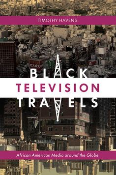 Black Television Travels: African American Media around the Globe