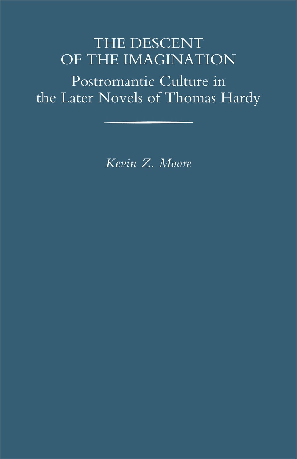 The Descent of the Imagination: Postromantic Culture in the Later Novels of Thomas Hardy
