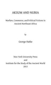 Aksum and Nubia: Warfare, Commerce, and Political Fictions in Ancient Northeast Africa