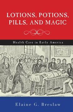 Lotions, Potions, Pills, and Magic: Health Care in Early America
