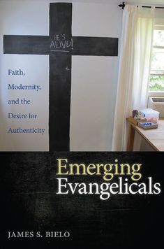 Emerging Evangelicals: Faith, Modernity, and the Desire for Authenticity