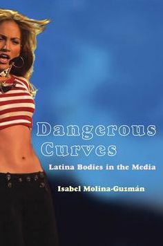 Dangerous Curves: Latina Bodies in the Media