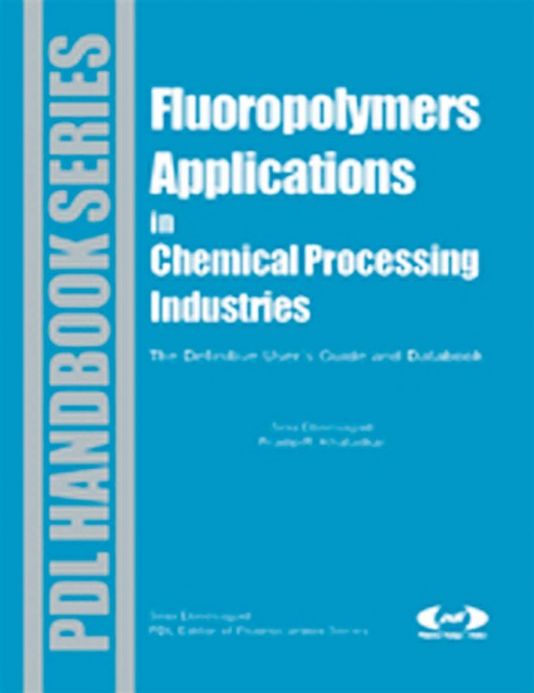 Fluoropolymer Applications in the Chemical Processing Industries: The Definitive User's Guide and Databook
