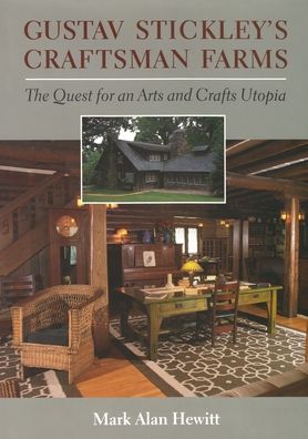 Gustave Stickley's Craftsman Farms: The Quest for an Arts and Crafts Utopia