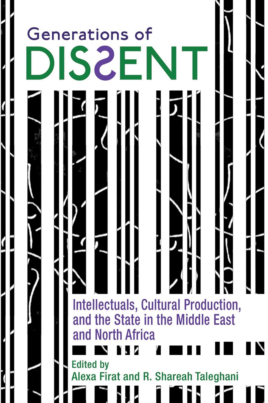 Generations of Dissent: Intellectuals, Cultural Production, and the State in the Middle East and North Africa