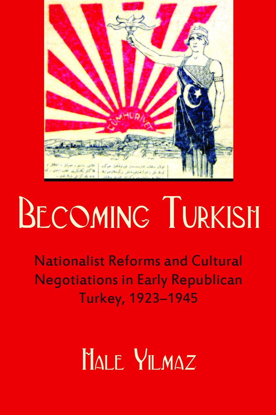 Becoming Turkish: Nationalist Reforms and Cultural Negotiations in Early Republican Turkey 1923-1945
