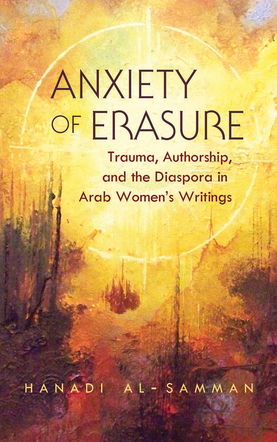 Anxiety of Erasure: Trauma, Authorship, and the Diaspora in Arab Women's Writings