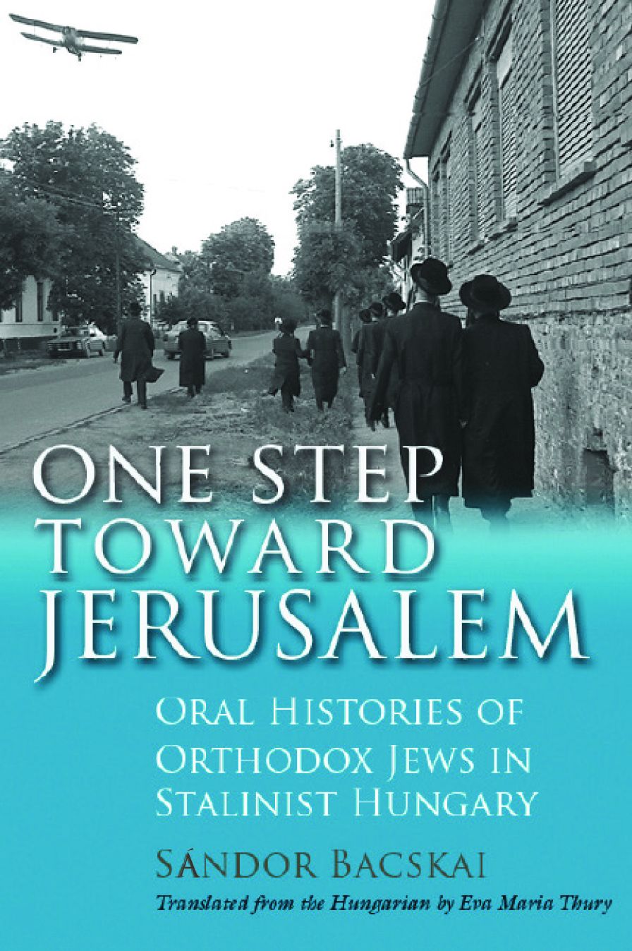 One Step Toward Jerusalem: Oral Histories of Orthodox Jews in Stalinist Hungary