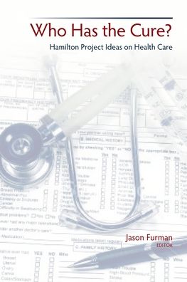 Who Has the Cure?: Hamilton Project Ideas on Health Care