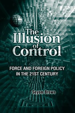 The Illusion of Control: Force and Foreign Policy in the 21st Century