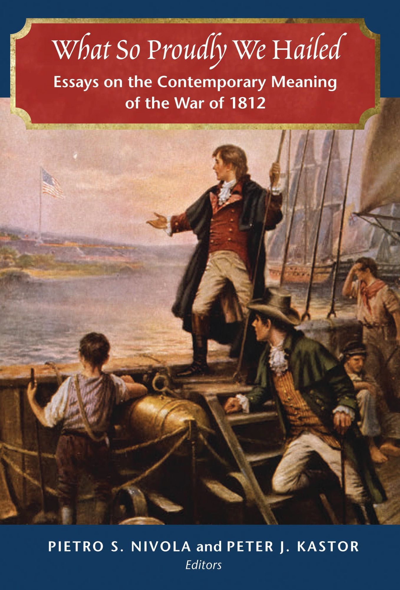 What So Proudly We Hailed: Essays on the Contemporary Meaning of the War of 1812
