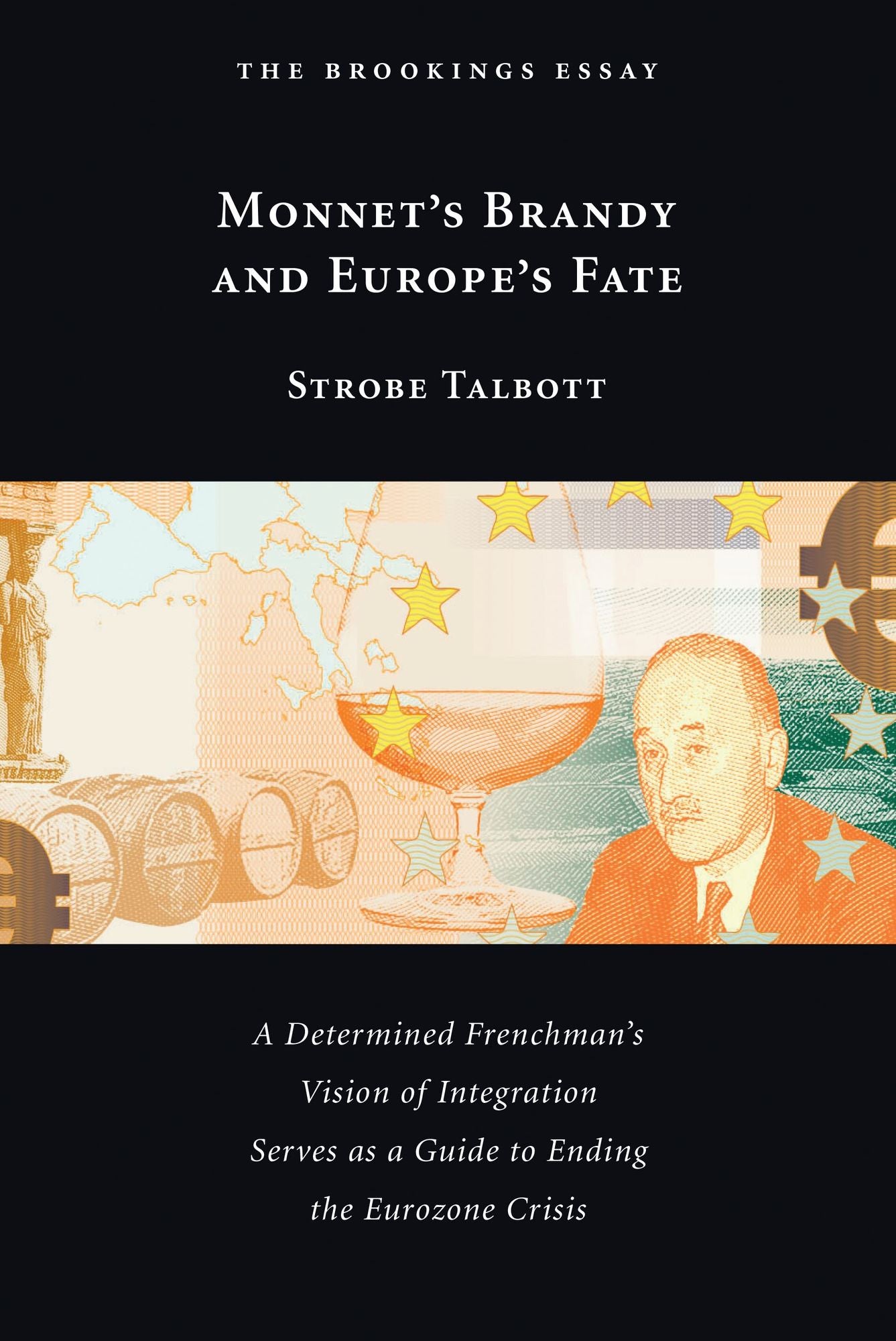 Monnet's Brandy and Europe's Fate: A Determined Frenchman's Vision of Integration Serves as a Guide to Ending the Eurozone Crisis