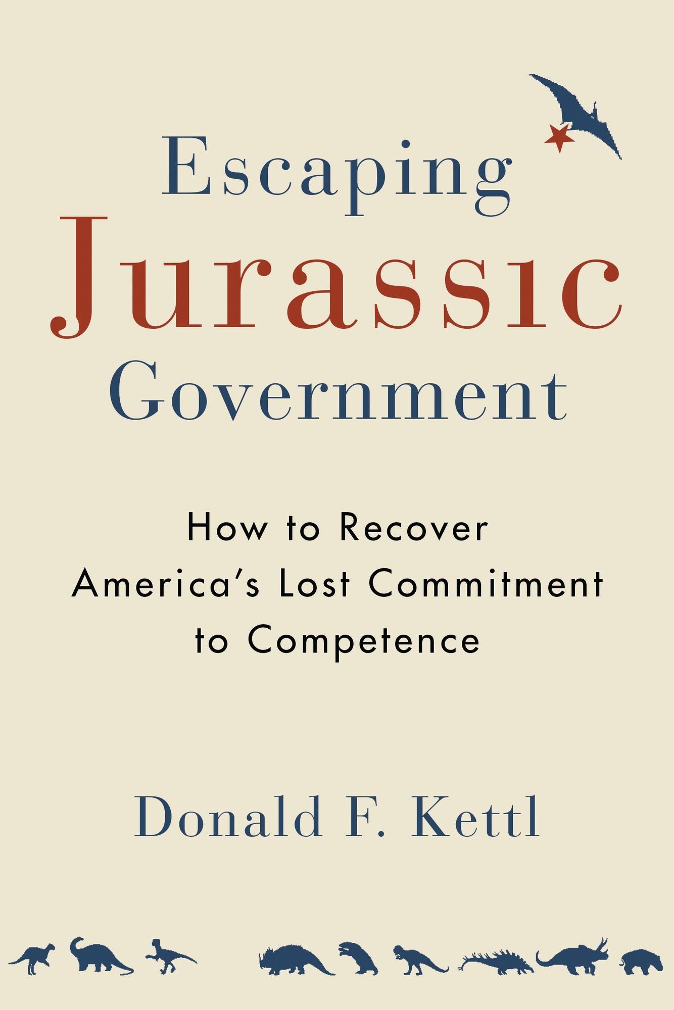 Escaping Jurassic Government: How to Recover America's Lost Commitment to Competence