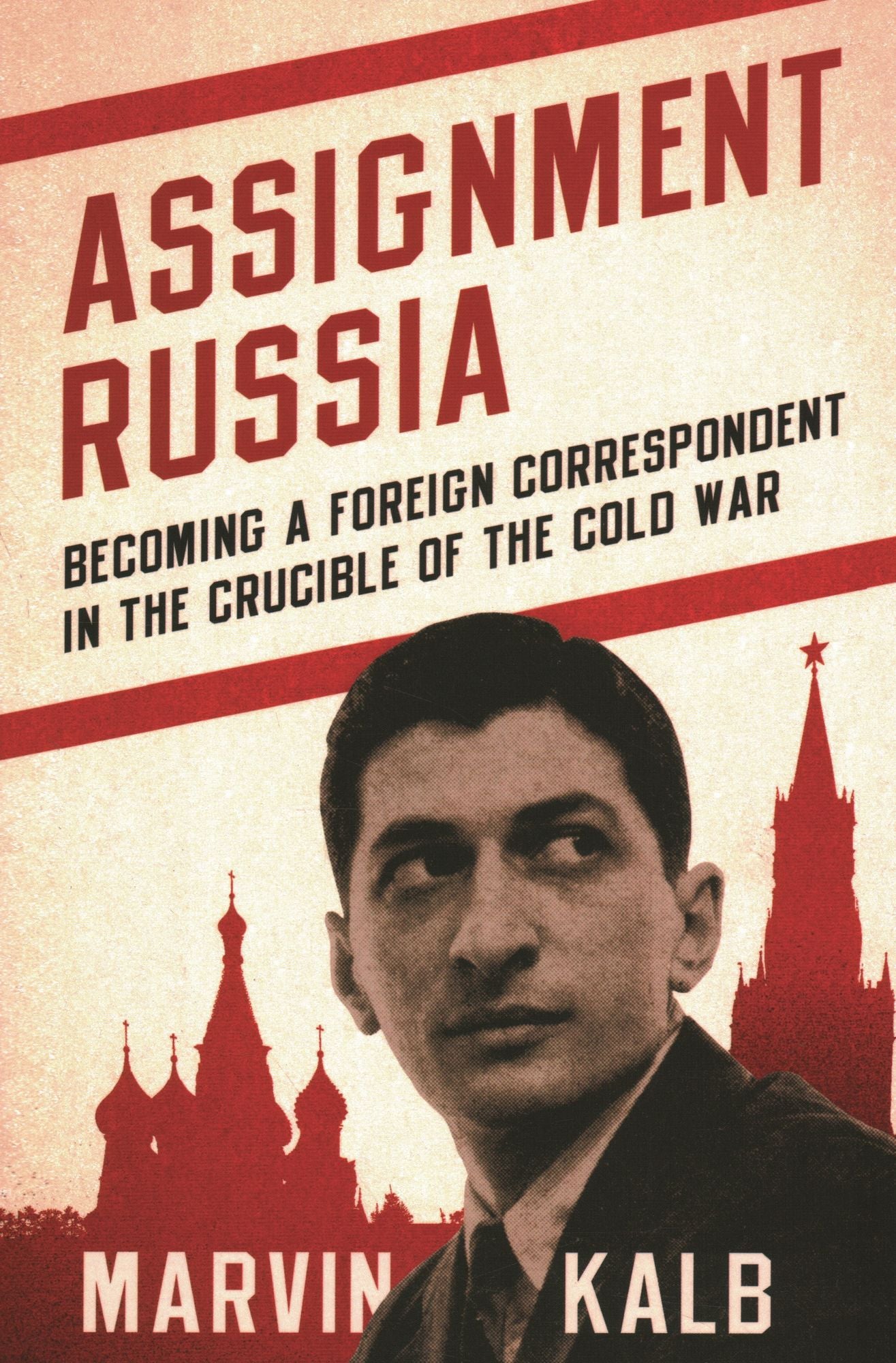 Assignment Russia: Becoming a Foreign Correspondent in the Crucible of the Cold War