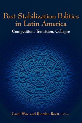 Post-Stabilization Politics in Latin America: Competition, Transition, Collapse