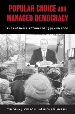 Popular Choice and Managed Democracy: The Russian Elections of 1999 and 2000
