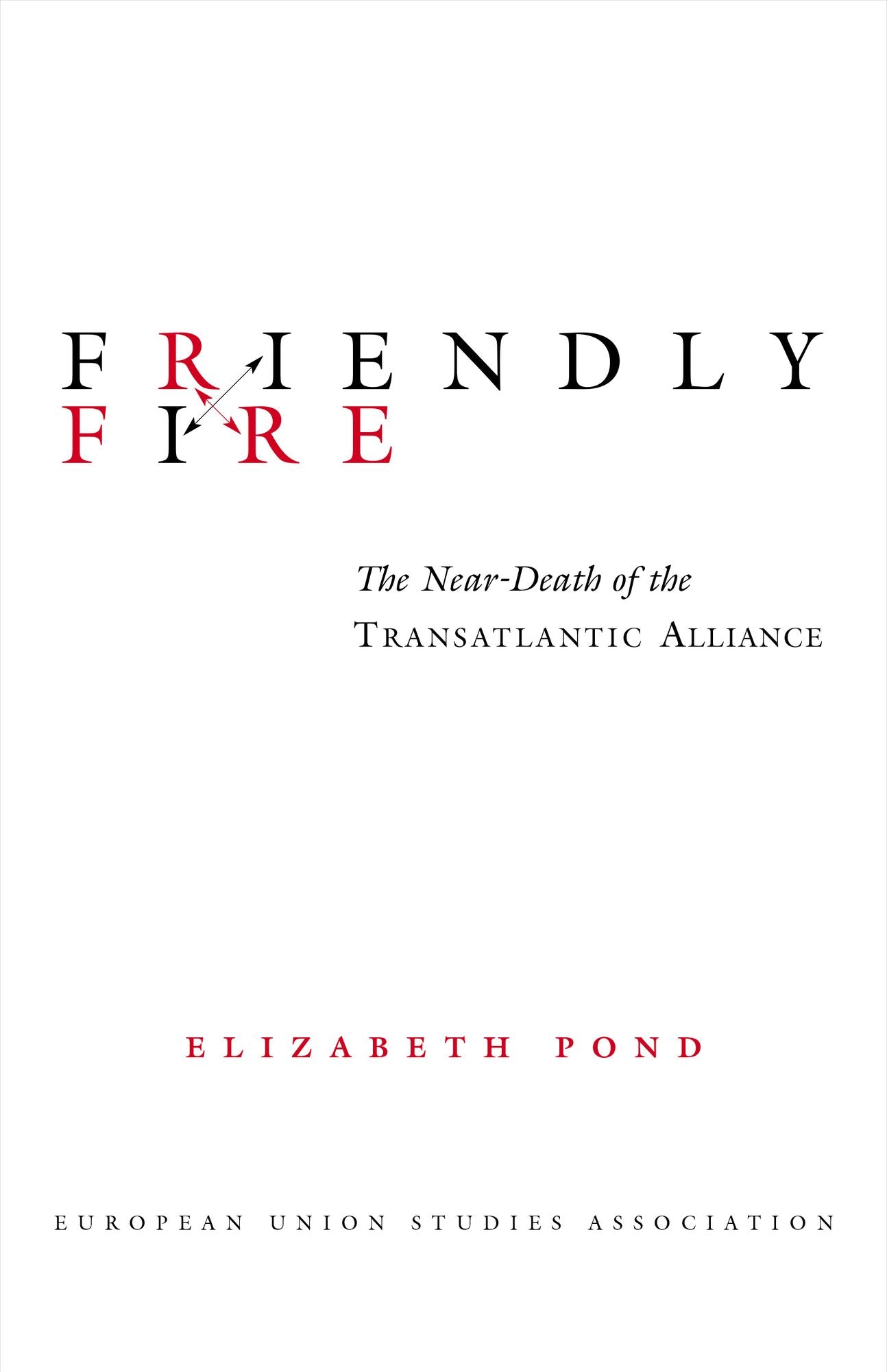 Friendly Fire: The Near-Death of the Transatlantic Alliance