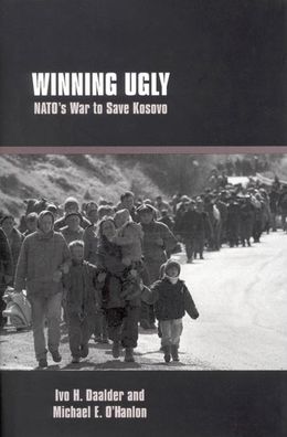 Winning Ugly: NATO's War to Save Kosovo