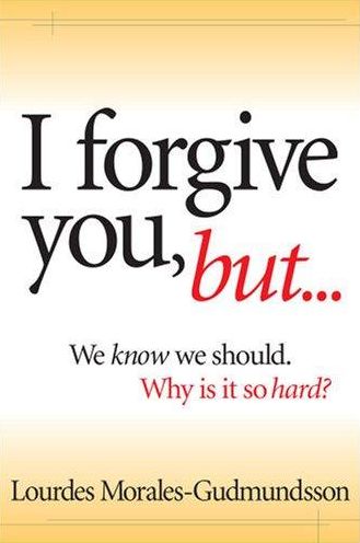 I Forgive You, But-: We Know We Should, Why Is It So Hard?