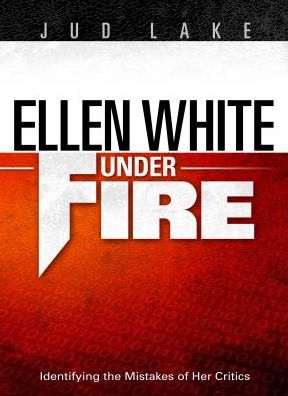 Ellen White under Fire: Identifying the Mistakes of Her Critics