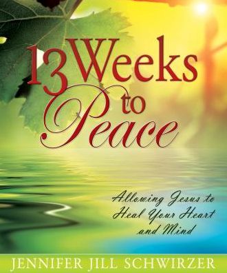 13 Weeks to Peace: Allowing Jesus to Heal Your Heart and Mind