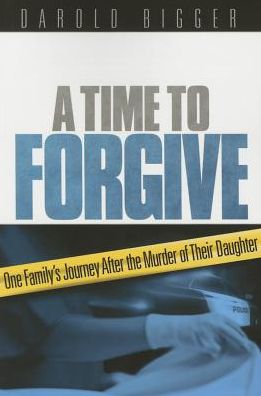 A Time to Forgive: One Family's Journey After the Murder of Their Daughter