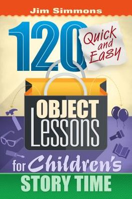 120 Quick and Easy Object Lessons for Children's Story Time: Illustrations for Children's Stories