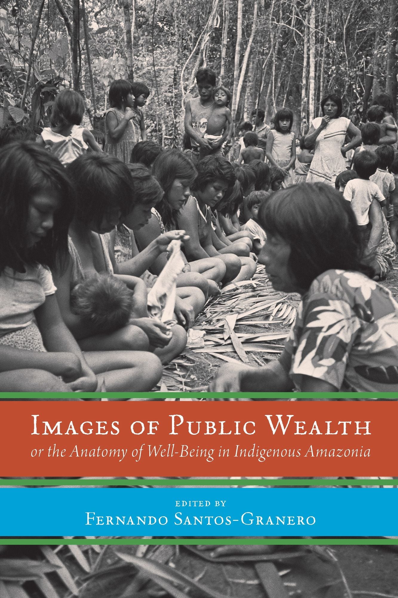 Images of Public Wealth or the Anatomy of Well-Being in Indigenous Amazonia