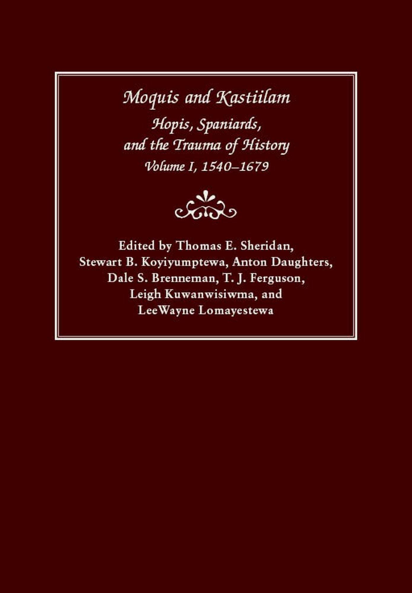 Moquis and Kastiilam: Hopis, Spaniards, and the Trauma of History, Volume I, 1540-1679