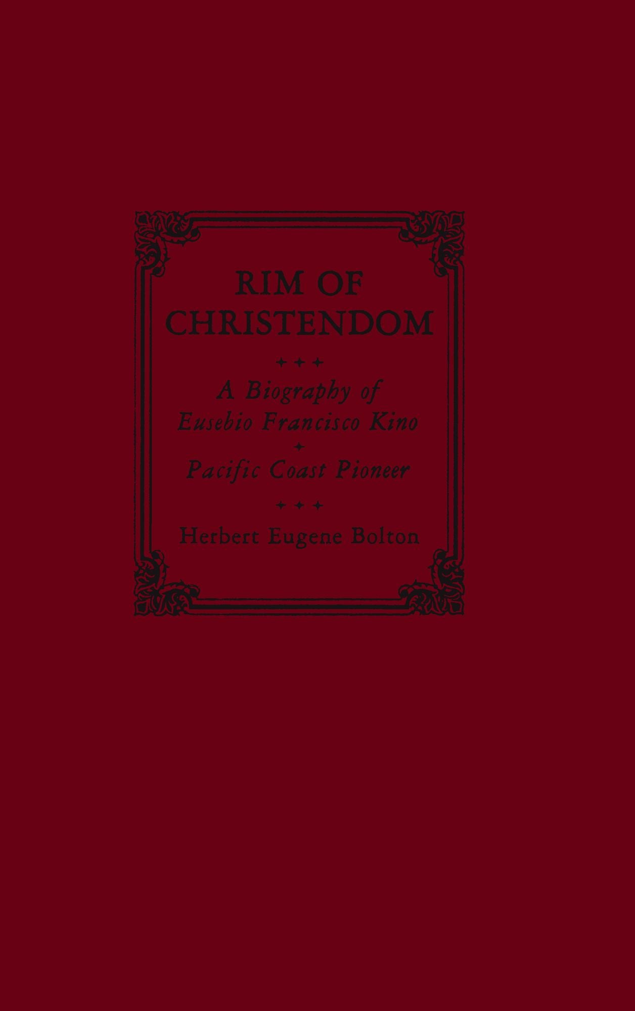 Rim of Christendom: A Biography of Eusebio Francisco Kino, Pacific Coast Pioneer