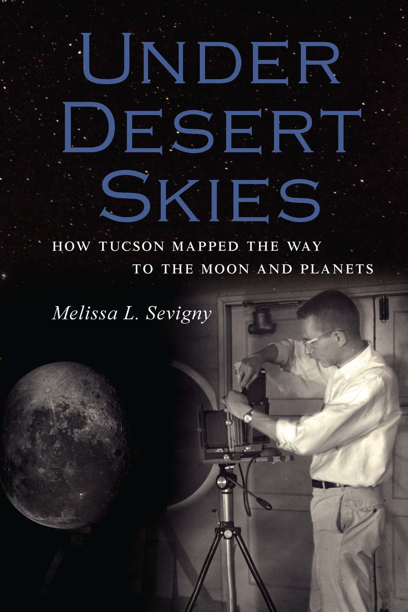 Under Desert Skies: How Tucson Mapped the Way to the Moon and Planets