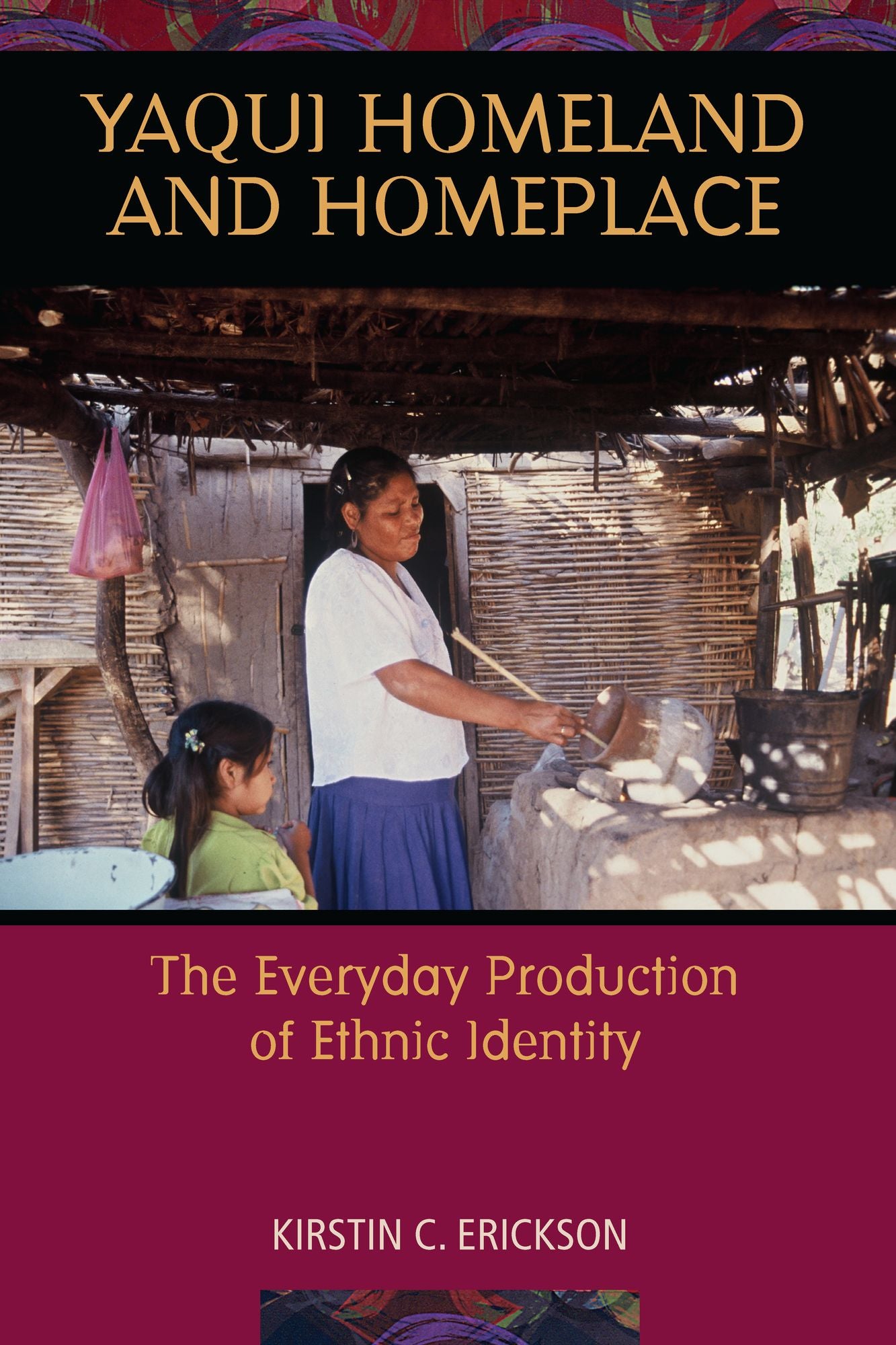 Yaqui Homeland and Homeplace: The Everyday Production of Ethnic Identity