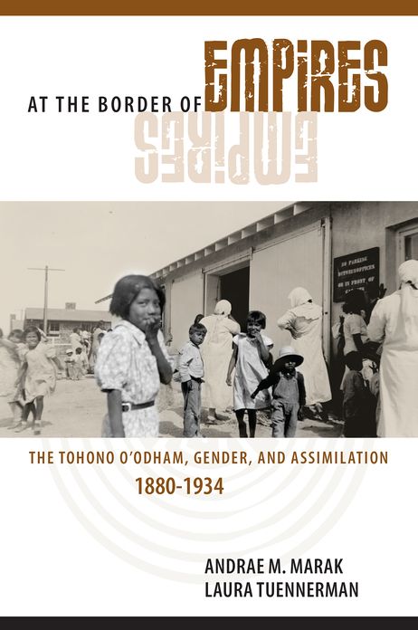 At the Border of Empires: The Tohono O'odham, Gender, and Assimilation, 1880-1934