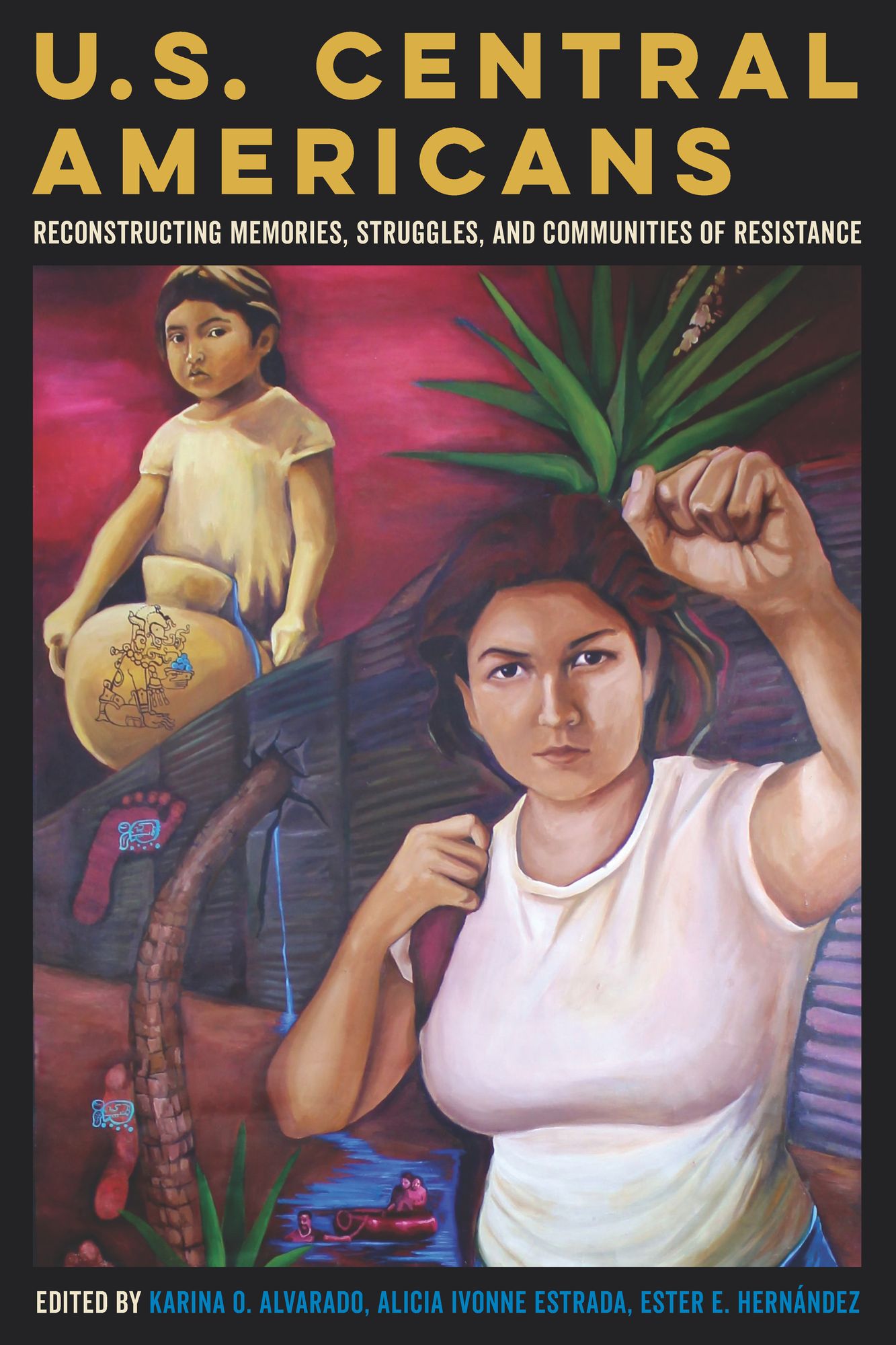 U.S. Central Americans: Reconstructing Memories, Struggles, and Communities of Resistance