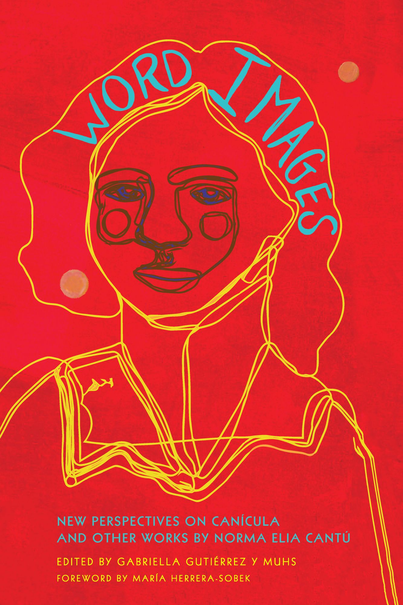 Word Images: New Perspectives on Canícula and Other Works by Norma Elia Cantú