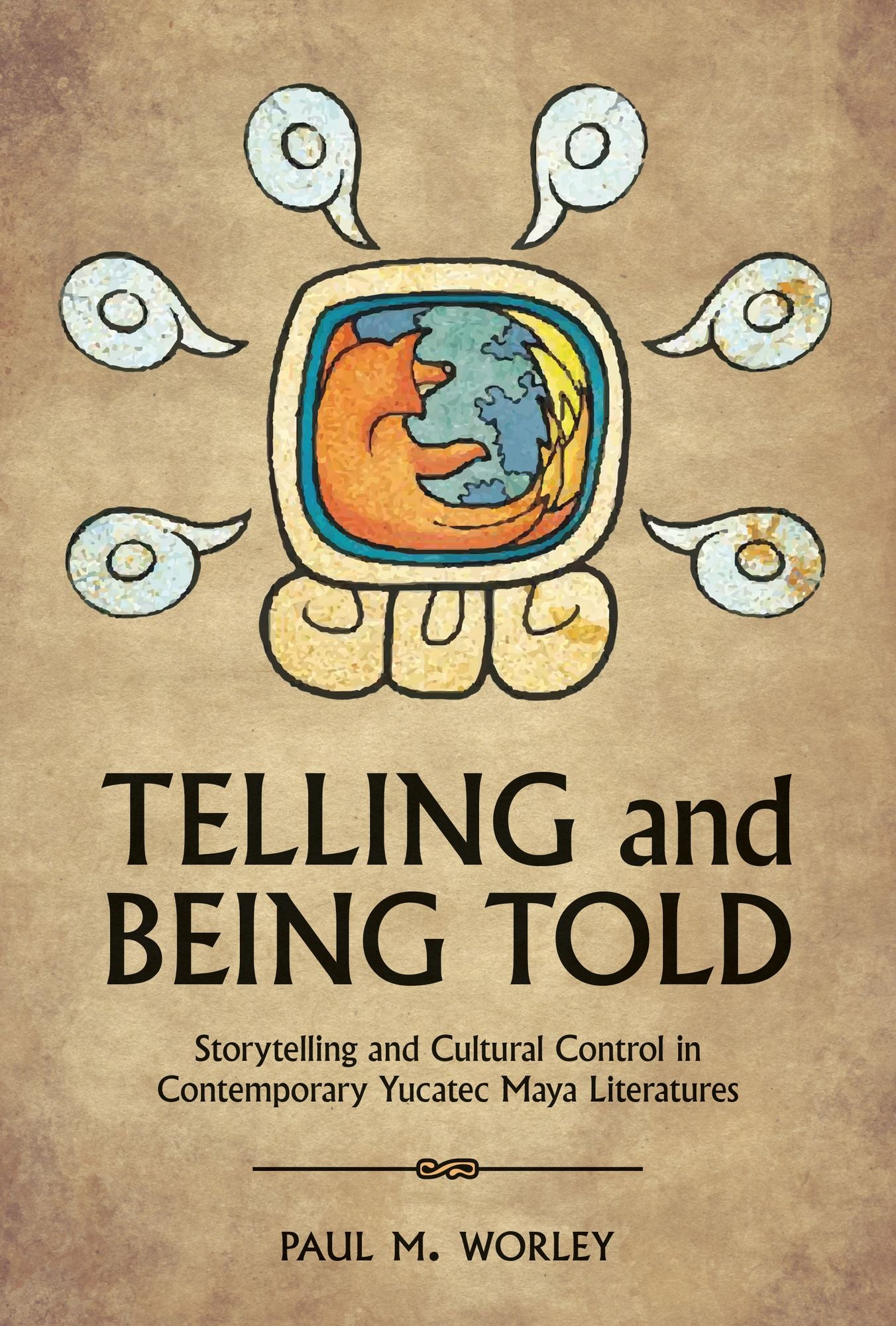 Telling and Being Told: Storytelling and Cultural Control in Contemporary Yucatec Maya Literatures