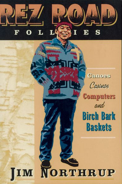 The Rez Road Follies: Canoes, Casinos, Computers, and Birch Bark Baskets