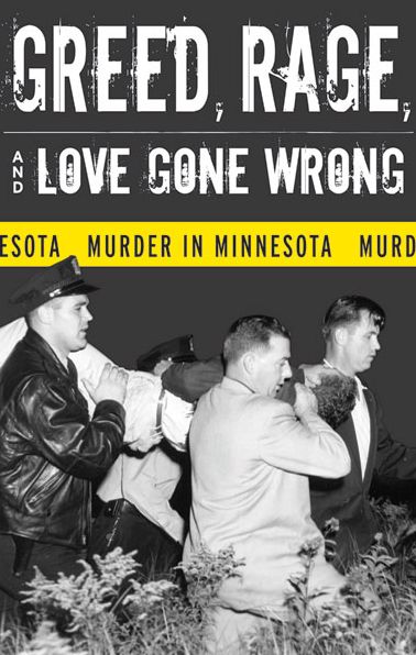 Greed Rage and Love Gone Wrong: Murder in Minnesota