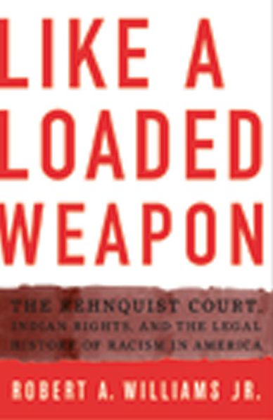 Like a Loaded Weapon: The Rehnquist Court, Indian Rights, and the Legal History of Racism in America