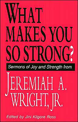 What Makes You so Strong?: Sermons of Joy and Strength from Jeremiah A. Wright, Jr.