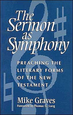 The Sermon as Symphony: Preaching the Literary Forms of the New Testament