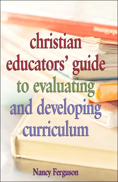 Christian Educators' Guide to Evaluating and Developing Curriculum