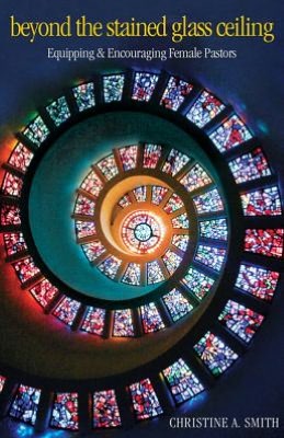 Beyond the Stained Glass Ceiling: Equipping & Encouraging Female Pastors