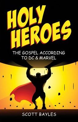 Holy Heroes-The Gospel According to DC & Marvel