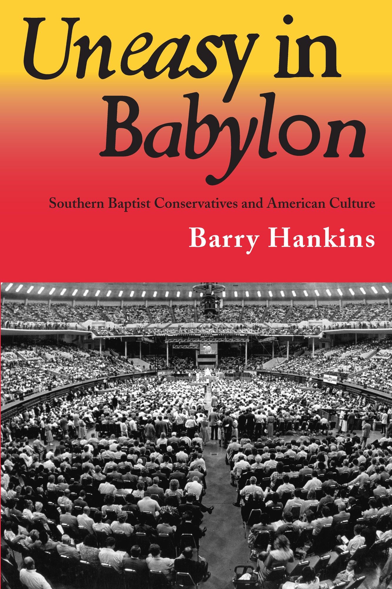 Uneasy in Babylon: Southern Baptist Conservative and American Culture