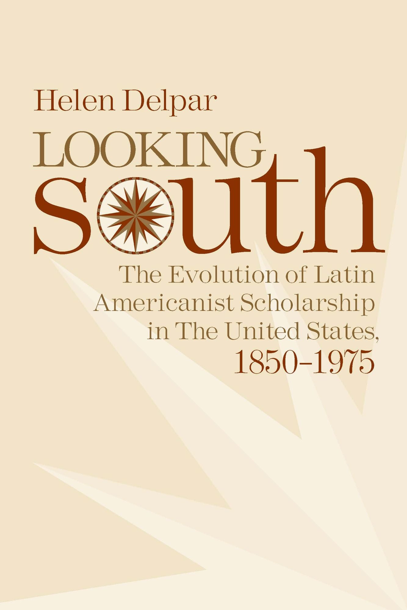 Looking South: The Evolution of Latin Americanist Scholarship in the United States, 1850-1975