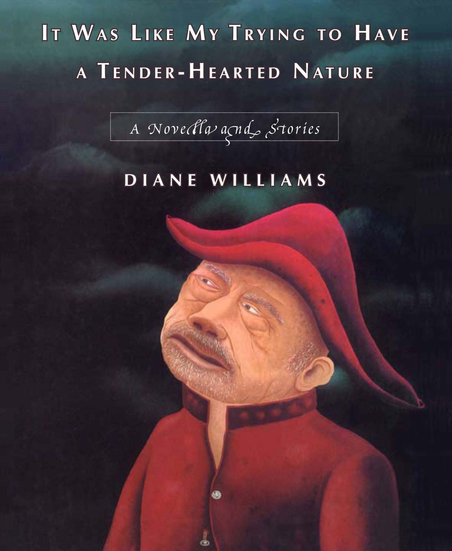 It Was Like My Trying to Have a Tender-Hearted Nature: A Novella and Stories