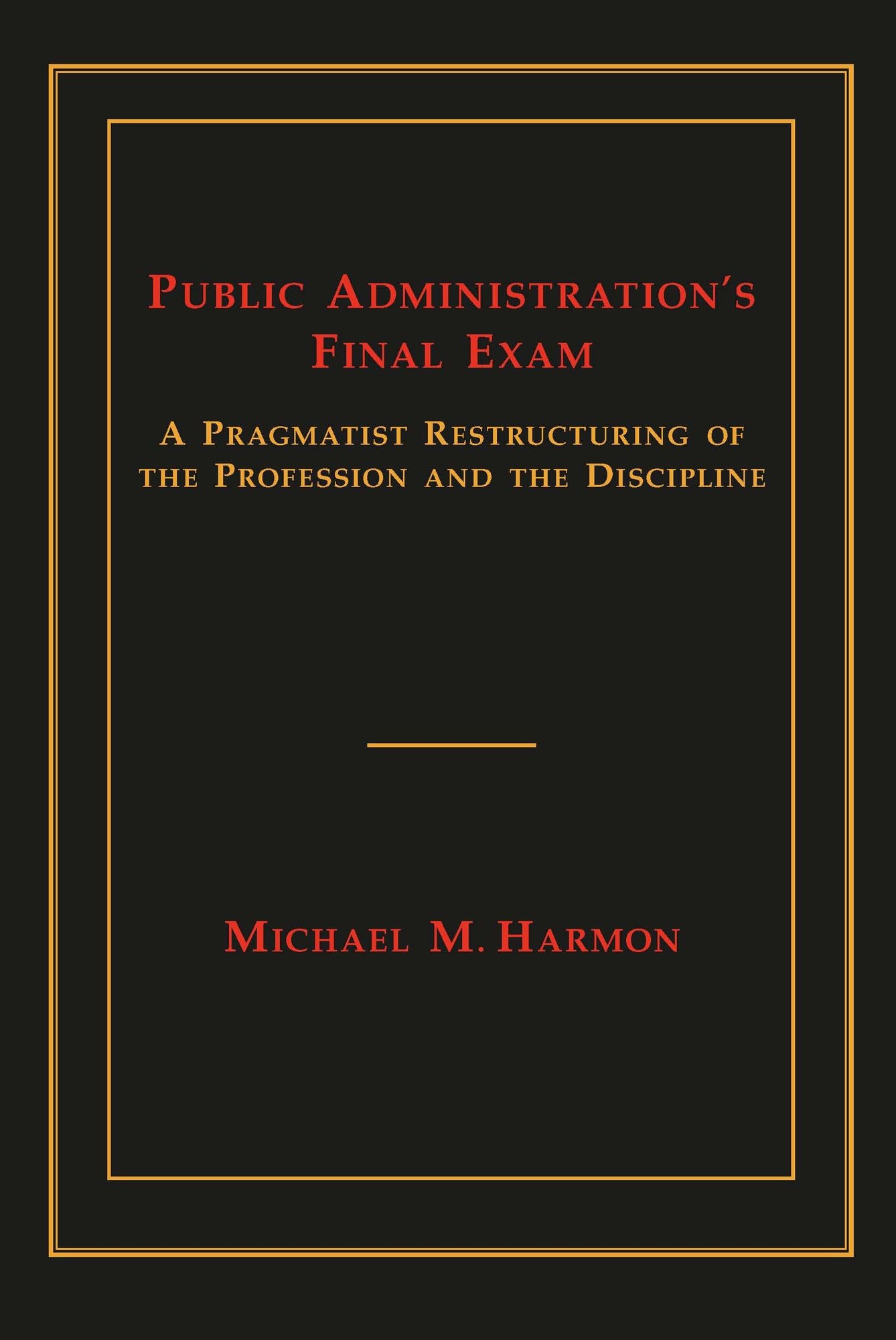 Public Administration's Final Exam: A Pragmatist Restructuring of the Profession and the Discipline