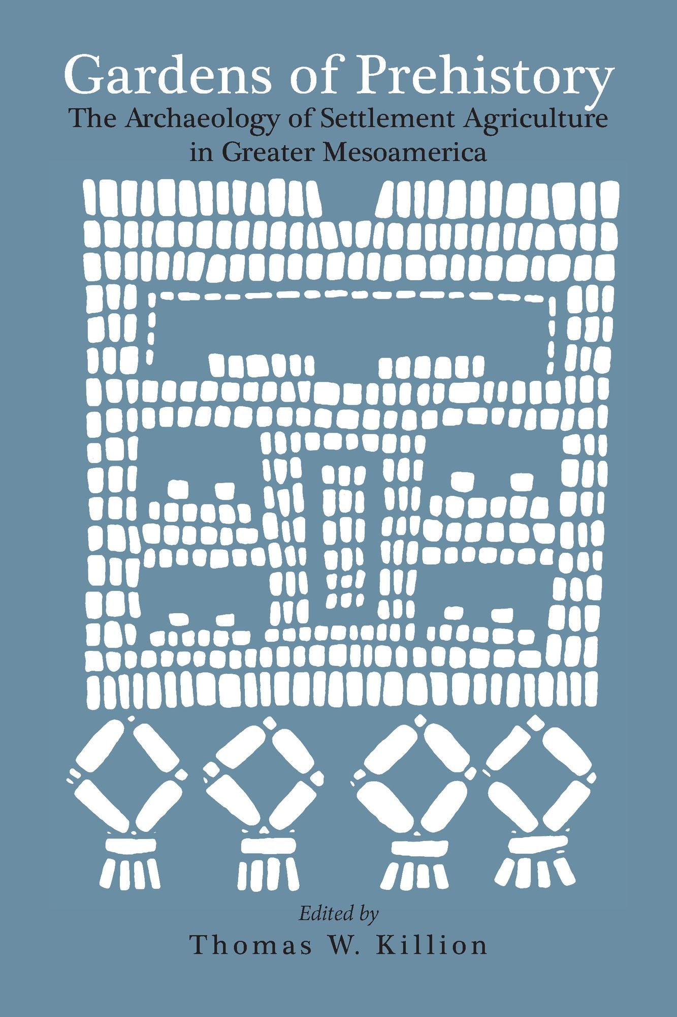 Gardens of Prehistory: The Archaeology of Settlement Agriculture in Greater Mesoamerica